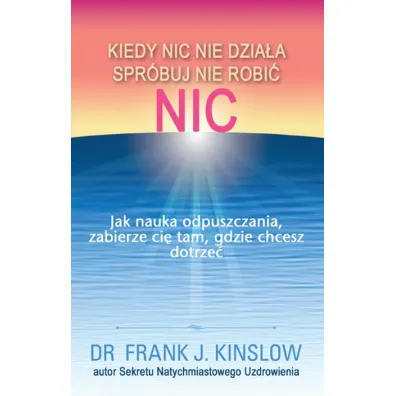 Kiedy nic nie dzia�a spr�buj nie robi� nic - Frank J. Kinslow