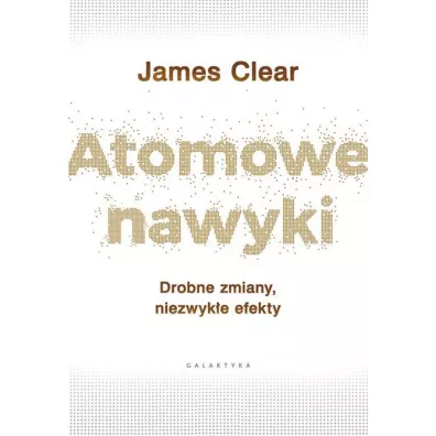 Atomowe nawyki. Drobne zmiany, niezwyke efekty - James Clear