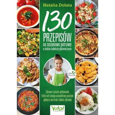 130 przepis�w na sezonowe potrawy o niskim indeksie glikemicznym - Natalia Dolata