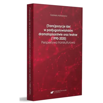(Trans)pozycje idei w postjugos�owia�skim dramatopisarstwie oraz teatrze (1990-2020). Perspektywa transkulturowa - Gabriela Abrasowicz