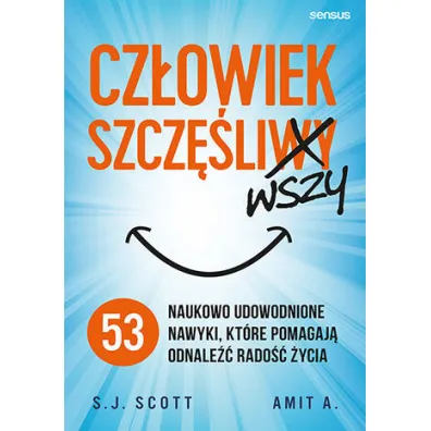 Cz�owiek szcz�liwszy. 53 naukowo udowodnione nawyki, kt�re pomagaj� odnale�� rado�� �ycia - Steve Scott, Amit A.