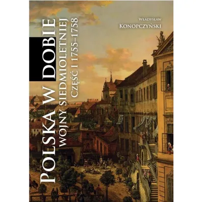 Polska w dobie wojny siedmioletniej cz.1 1755-1758 - W�adys�aw Konopczy�ski