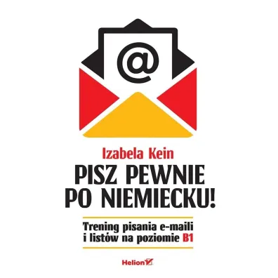 Pisz pewnie po niemiecku! Trening pisania e-maili i list�w na poziomie B1 - Izabela  Kein
