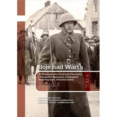Boje nad Wart�. 10 Kaniowska Dywizja Piechoty i Kresowa Brygada Kawalerii w kampanii wrze�niowej. Relacje. Tom 4. Cz�� 2