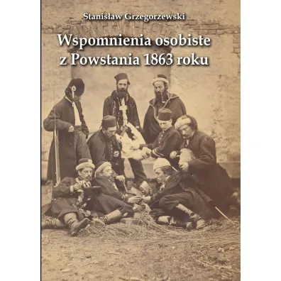 Wspomnienia osobiste z Powstania 1863 roku - Stanis�aw Grzegorzewski