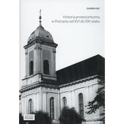 Historia protestantyzmu w Poznaniu od XVI do XXI wieku - Olgierd Kiec