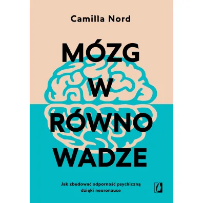 M�zg w r�wnowadze. Jak zbudowa� odporno�� psychiczn� dzi�ki neuronauce - Camilla Nord