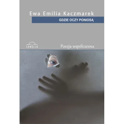 GDZIE OCZY PONIOSA TOMIK POEZJI OM-SOWELLO - Ewa Kaczmarek