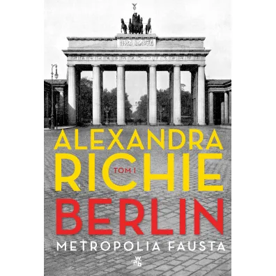 Berlin. Metropolia Fausta. Tom 1 - Alexandra Richie