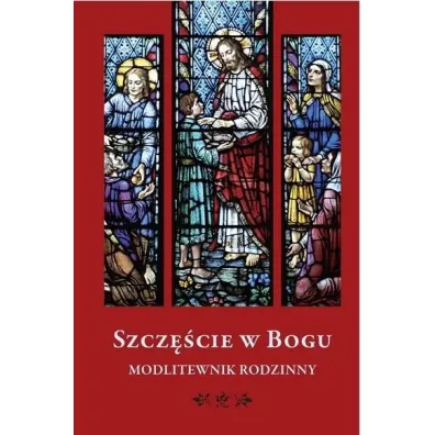 Szcz�cie w Bogu. Modlitewnik rodzinny