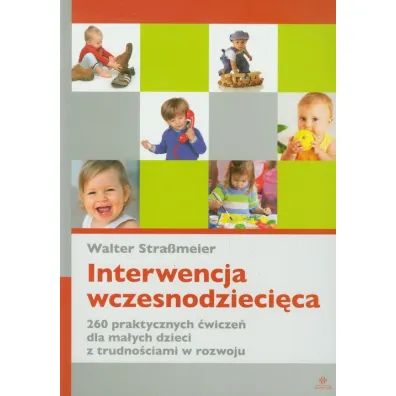 Interwencja wczesnodzieci�ca. 260 praktycznych �wicze� dla ma�ych dzieci z trudno�ciami w rozwoju - Walter StraBmeier