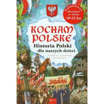 Kocham Polsk�. Historia Polski dla naszych dzieci - Szarkowie Joanna i Jaros�aw