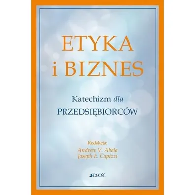 Etyka i biznes. Katechizm dla przedsi�biorc�w - Andrew V Abela, Joseph E Capizzi