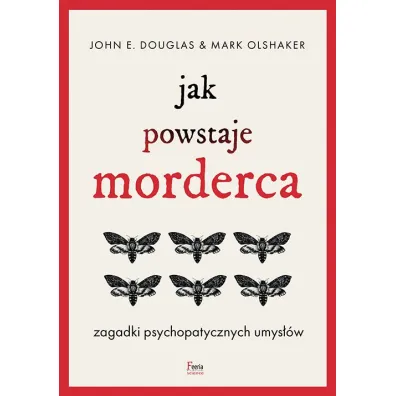 Jak powstaje morderca. Zagadki psychopatycznych umys��w - Mark Olshaker, John E. Douglas