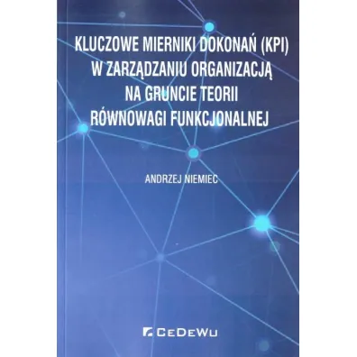Kluczowe mierniki dokona� (KPI) w zarz�dzaniu organizacj� na gruncie teorii r�wnowagi funkcjonalnej - Andrzej Niemiec
