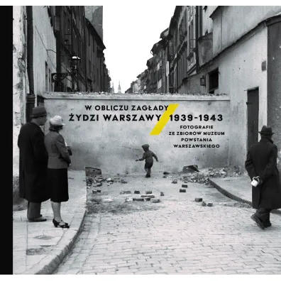 W obliczu Zag�ady. �ydzi Warszawy 1939-1943. Fotografie ze zbior�w Muzeum Powstania Warszawskiego