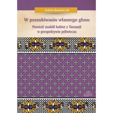W poszukiwaniu w�asnego g�osu. Powie�� suahili kobiet z Tanzanii w perspektywie p�wiecza - Izabela  Roma�czuk