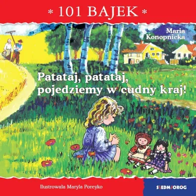 Patataj, patataj, pojedziemy w cudny kraj! 101 bajek - Maria Konopnicka