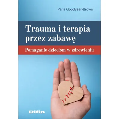 Trauma i terapia przez zabaw�. Pomaganie dzieciom w zdrowieniu - Paris  Goodyear-Brown