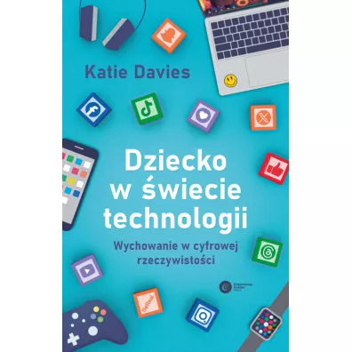Dziecko w wiecie technologii. Wychowanie w cyfrowej rzeczywistoci - Katie Davis