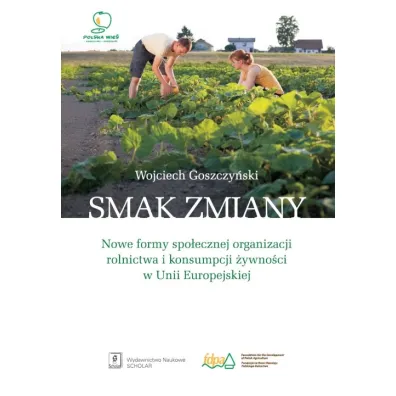 Smak zmiany. Nowe formy spo�ecznej organizacji rolnictwa i konsumpcji �ywno�ci w Unii Europejskiej - Wojciech Goszczy�ski