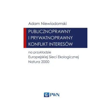 Publicznoprawny i prywatnoprawny konflikt interes�w na przyk�adzie Europejskiej Sieci Ekologicznej Natura 2000 - Adam Niewiadomski