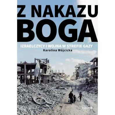 Z nakazu Boga. Izraelczycy i wojna w Strefie Gazy - Karolina  W�jcicka
