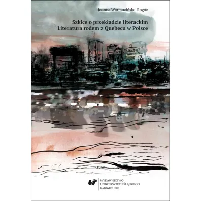 Szkice o przek�adzie literackim. Literatura rodem z Quebecu w Polsce - Joanna Warmuzi�ska-Rog�
