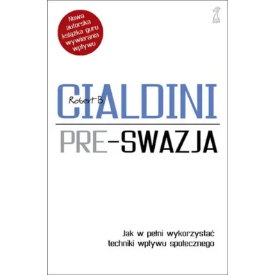 Pre-swazja. Jak w pe�ni wykorzysta� techniki wp�ywu spo�ecznego - Robert B. Cialdini
