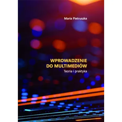 Wprowadzenie do multimedi�w. Teoria i praktyka - Maria Pietruszka