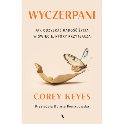 Wyczerpani. Jak odzyska� rado�� �ycia w �wiecie, kt�ry przyt�acza - Corey Keyes