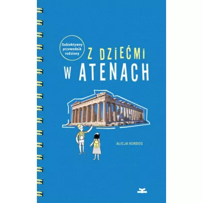 Z dzie�mi w Atenach. Subiektywny przewodnik rodzinny - Alicja Kordos