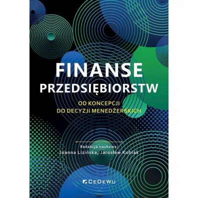 Finanse przedsi�biorstw. Od koncepcji do decyzji mened�erskich - Jaros�aw  Kubiak, Joanna  Lizi�ska