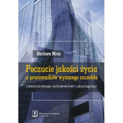 Poczucie jako�ci �ycia u pracownik�w wy�szego szczebla. Uwarunkowania osobowo�ciowe i aksjologiczne - Barbara Mr�z