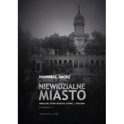 Niewidzialne miasto. Wroc�aw, kt�ry przesta� istnie� (1938-2000) (wyd. 2 rozszerzone) - Smoke Hannibal