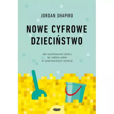 Nowe cyfrowe dzieci�stwo. Jak wychowywa� dzieci, by radzi�y sobie w usieciowionym �wiecie - Jordan  Shapiro