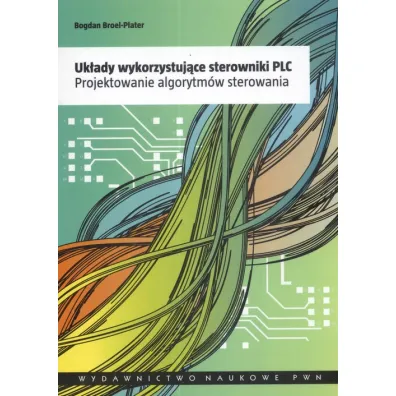 Uk�ady wykorzystuj�ce sterowniki PLC. Projektowanie algorytm�w sterowania - Bogdan Broel-Plater
