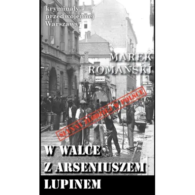 Krymina�y przedwojennej Warszawy Tom 57 W walce z Arseniuszem Lupinem - Marek Roma�ski