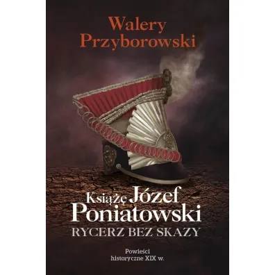 Ksi��� J�zef Poniatowski: rycerz bez skazy - Walery Przyborowski