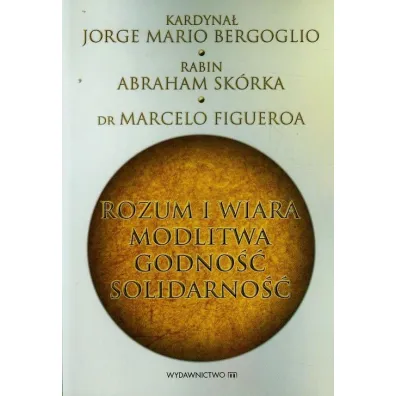 Rozum i wiara modlitwa godno�� solidarno�� - Abraham Sk�rka, Figueroa Marcelo, Papie� Franciszek - Jorge Mario Bergoglio Si