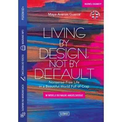 Living by Design, Not by Default Nonsense-Free Life in a Beautiful World Full of Crap. w wersji do nauki angielskiego