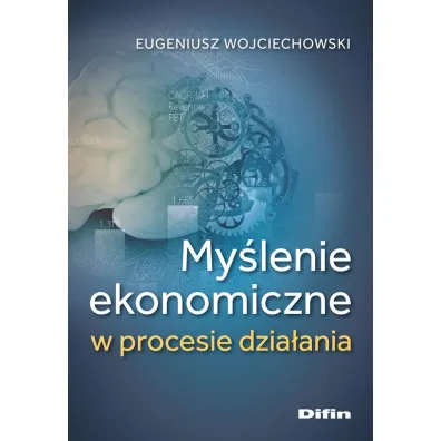 My�lenie ekonomiczne w procesie dzia�ania - Eugeniusz Wojciechowski