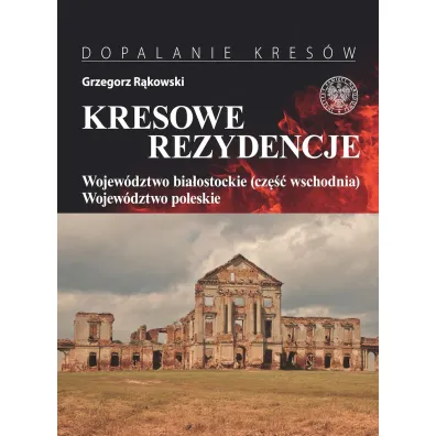 Wojew�dztwo bia�ostockie (cz�� wschodnia), wojew�dztwo poleskie. Kresowe rezydencje. Tom 3 - Grzegorz R�kowski