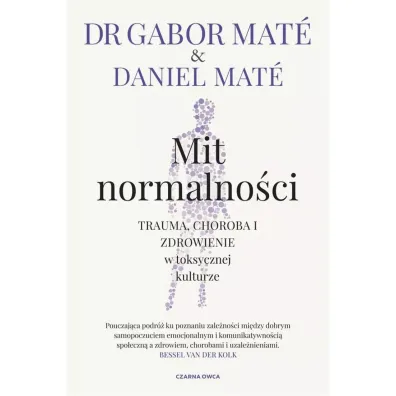 Mit normalno�ci. Trauma, choroba i zdrowienie w toksycznej kulturze - Gabor Mate, Daniel  Mat�