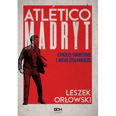 Atletico Madryt. Cholo Simeone i jego �o�nierze - Leszek Or�owski