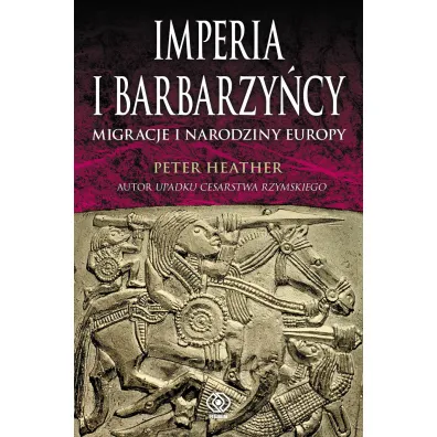 Imperia i barbarzy�cy. Migracje i narodziny Europy - Heather Peter