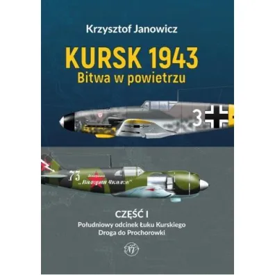 Kursk 1943 Bitwa w powietrzu. Cz�� 1: Po�udniowy odcinek �uku Kurskiego - Krzysztof Janowicz
