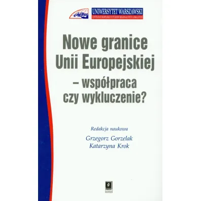 Nowe granice Unii Europejskiej - wsp�praca czy wykluczenie - Grzegorz Gorzelak, Katarzyna Krok