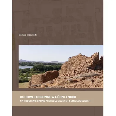 Budowle obronne w G�rnej Nubii na podstawie bada� archeologicznych i etnologicznych - Mariusz  Drzewiecki