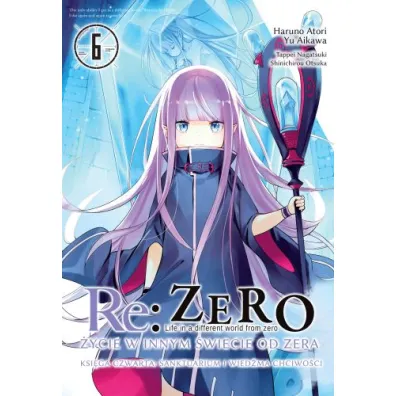 Re: Zero. �ycie w innym �wiecie od zera. Ksi�ga Czwarta Re: Zero. �ycie w innym �wiecie od zera. Ksi�ga 4. Sanktuarium i wied�ma chciwo�ci. Tom 6 - Tappei Nagatsuki, Haruno Atori, Yu Aikawa